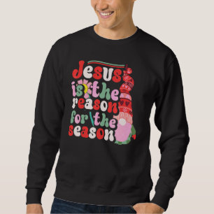 Jesus Is The Reason For The Season Christian Faith Sweatshirt