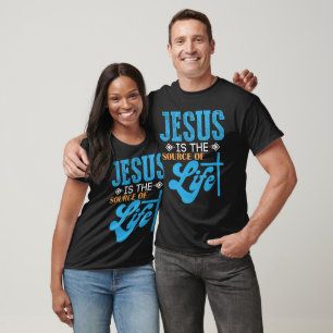 Jesus Is The Source Of Life T-Shirt