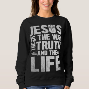 Jesus Is The Way The Truth The Life Sweatshirt