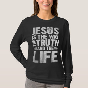 Jesus Is The Way The Truth The Life T-Shirt