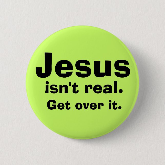 Jesus isn't real. 6 cm round badge (Front)
