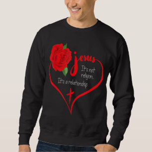 Jesus It's Not Religion It's A Relationship Rose Sweatshirt