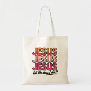 Jesus, Jesus, Jesus Till the day I die Tote Bag