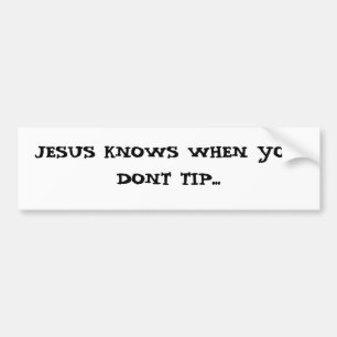 JESUS KNOWS WHEN YOU DONT TIP... BUMPER STICKER