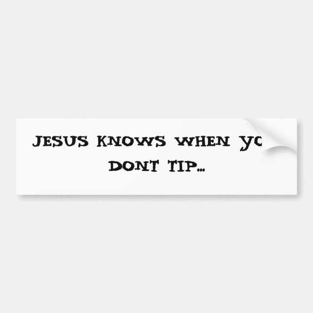 JESUS KNOWS WHEN YOU DONT TIP... BUMPER STICKER (Front)
