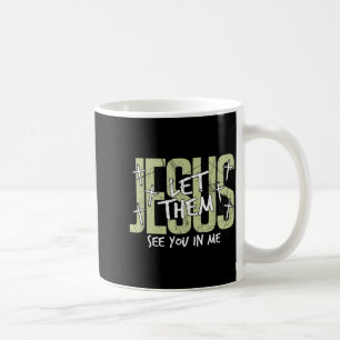 Jesus Let Them See You In Me, Christian Coffee Mug