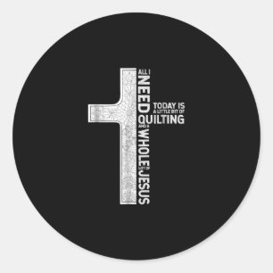 Jesus Love All I Need Is Little Bit Of Quilting Classic Round Sticker