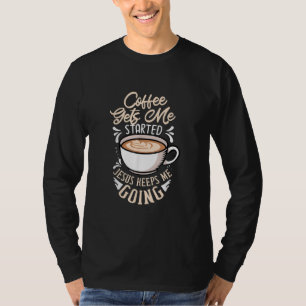 Jesus Love Coffee Gets Me Started Jesus Keep Me T-Shirt