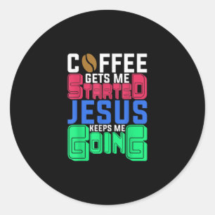 Jesus Love Coffee Gets Me Started Jesus Keeps Me Classic Round Sticker