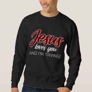 Jesus Love   Jesus Loves You And I'm Trying Sweatshirt