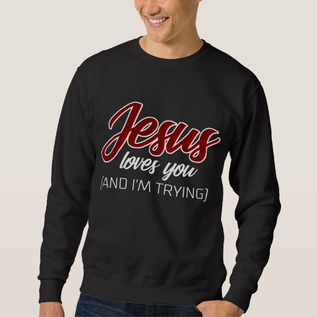 Jesus Love | Jesus Loves You And I'm Trying Sweatshirt (Front)