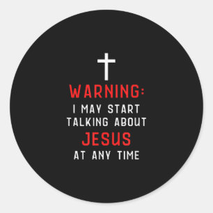 Jesus Love Warning I May Start Talking About Jesus Classic Round Sticker