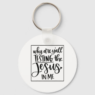 Jesus Love   Why Are Y'all Testing The Jesus In Me Key Ring