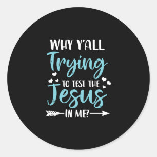 Jesus Love Why Y' all Trying To Test The Jesus Classic Round Sticker