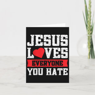 Jesus Loves Everyone You Hate Card