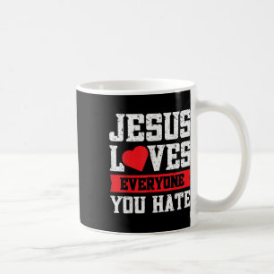 Jesus Loves Everyone You Hate Coffee Mug