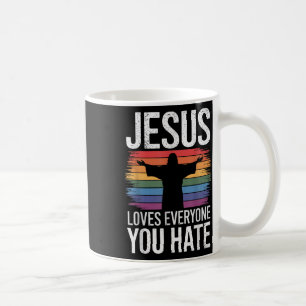 Jesus Loves Everyone You Hate Coffee Mug