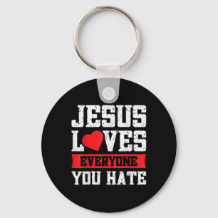 Jesus Loves Everyone You Hate  Key Ring