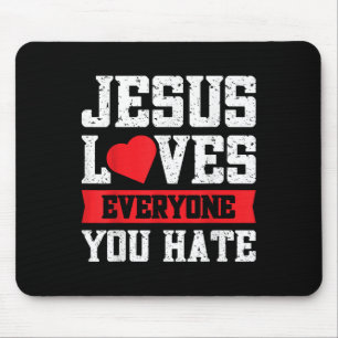 Jesus Loves Everyone You Hate Mouse Pad