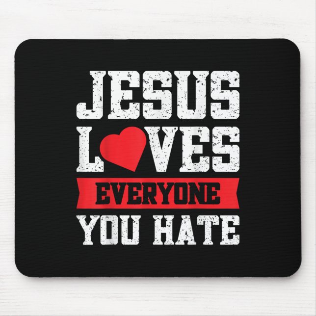 Jesus Loves Everyone You Hate  Mouse Pad (Front)