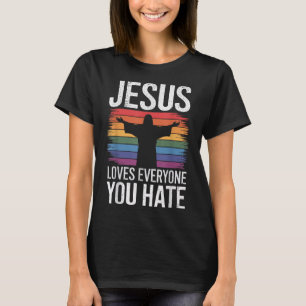 Jesus Loves Everyone You Hate  T-Shirt