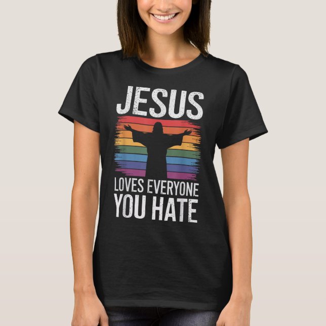 Jesus Loves Everyone You Hate  T-Shirt (Front)