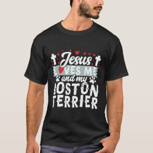Jesus Loves Me And My Boston Terrier Cute Canine D T-Shirt
