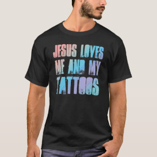 Jesus Loves Me And My Tattoos Christian And Ta T-Shirt