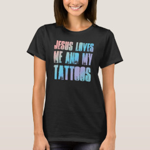 Jesus Loves Me And My Tattoos Christian And Ta T-Shirt