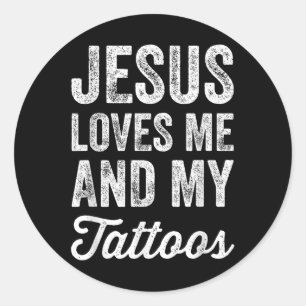 Jesus Loves Me And My Tattoos - Funny Christian Te Classic Round Sticker