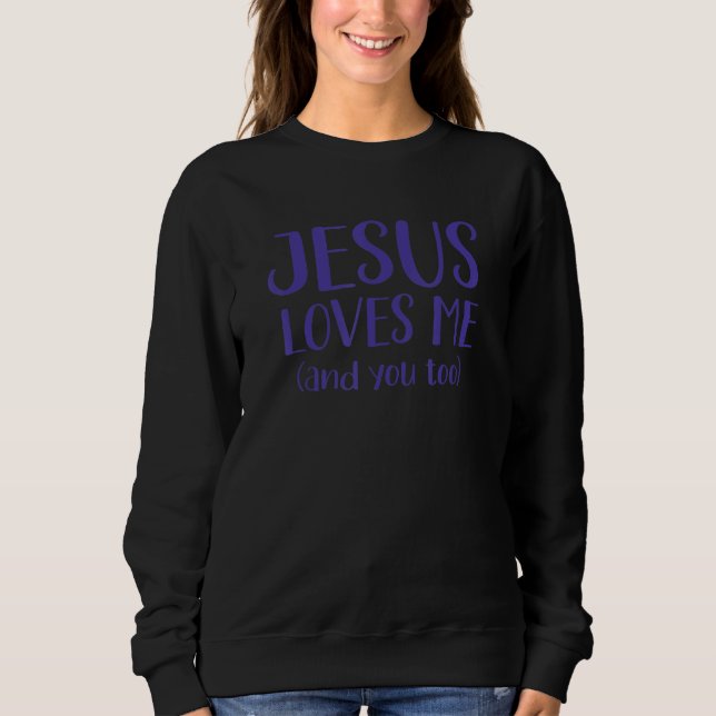 Jesus Loves Me And You Too Inspiring Christian Mes Sweatshirt (Front)