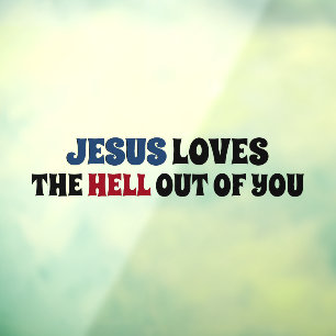 Jesus Loves The Hell Out of You