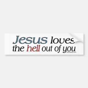 Jesus Loves The Hell Out of You Bumperstickers Bumper Sticker