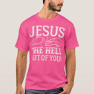Jesus Loves The Hell Out Of You T-Shirt