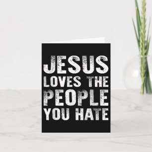Jesus Loves The People You Hate Christian Religiou Card