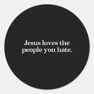 Jesus Loves The People You Hate Christian Saying  Classic Round Sticker