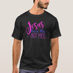 JESUS LOVES THIS HOT MESS Christian Woman Quote J T-Shirt
