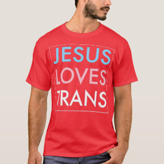Jesus Loves Transgender Jesus Christ T-Shirt