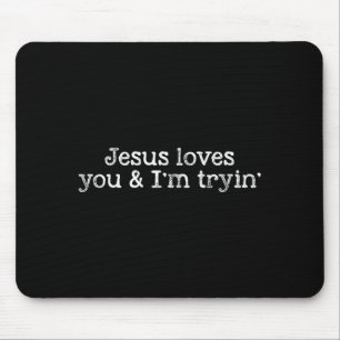 Jesus Loves You And I'm Tryin Funny Christian Mouse Pad