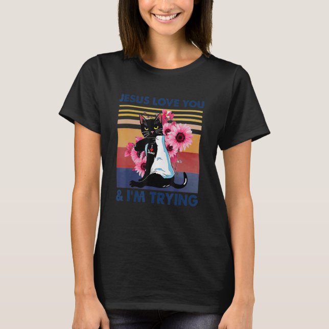Jesus Loves You And I'm Trying  Cat Mom T-Shirt (Front)