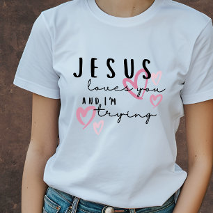 Jesus Loves You and I'm Trying funny Christian T-Shirt