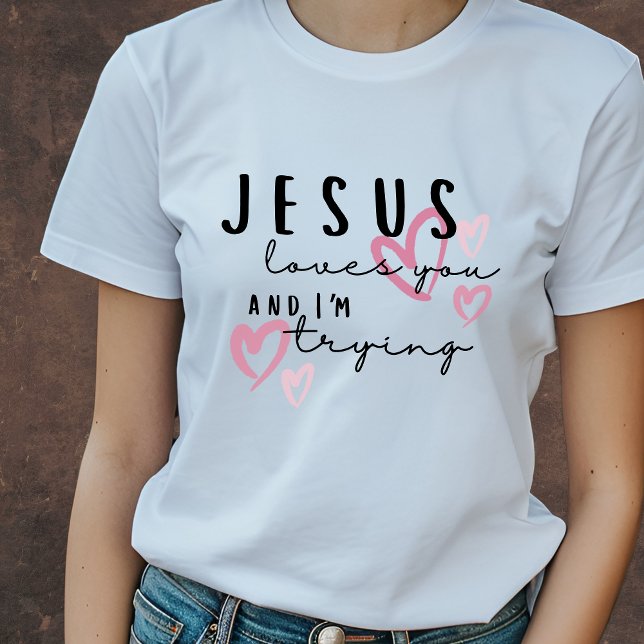 Jesus Loves You and I'm Trying funny Christian T-Shirt (Creator Uploaded)