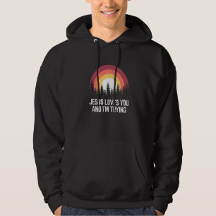 Jesus Loves You And I'm Trying Mens Womens Christ Hoodie