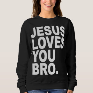 Jesus Loves You Bro Bold Christian Sweatshirt