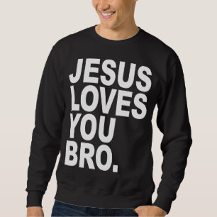 Jesus Loves You Bro Bold Christian Sweatshirt