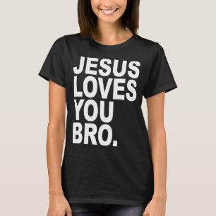 Jesus Loves You Bro Bold Christian T-Shirt