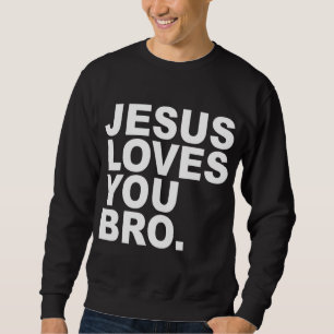 Jesus Loves You Bro - Christian Faith Sweatshirt