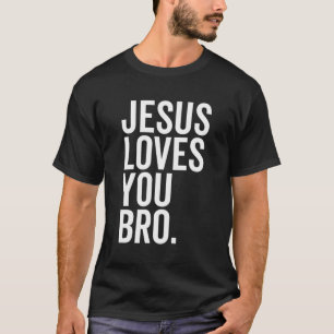 Jesus Loves You Bro Funny Christian Faith Hope Tru T-Shirt