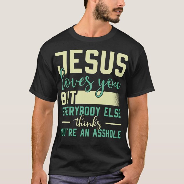 Jesus Loves You But Everybody Else Funny Quote T-Shirt (Front)