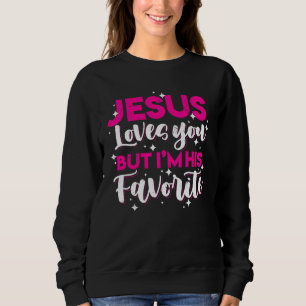 Jesus Loves You But I M His Favourite Funny Christ Sweatshirt